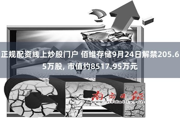 正规配资线上炒股门户 佰维存储9月24日解禁205.65万股, 市值约8517.95万元