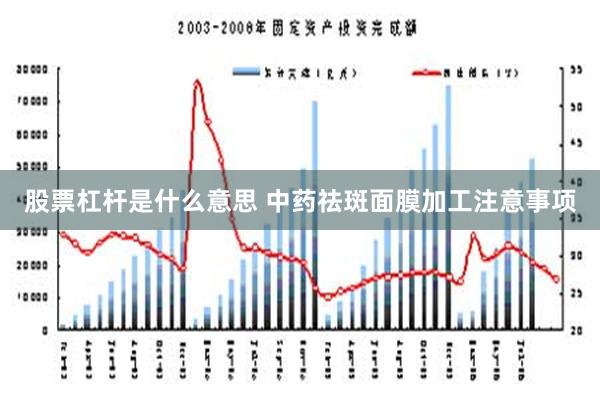 股票杠杆是什么意思 中药祛斑面膜加工注意事项