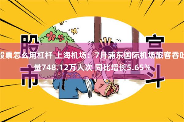 股票怎么用杠杆 上海机场：7月浦东国际机场旅客吞吐量748.12万人次 同比增长5.65%