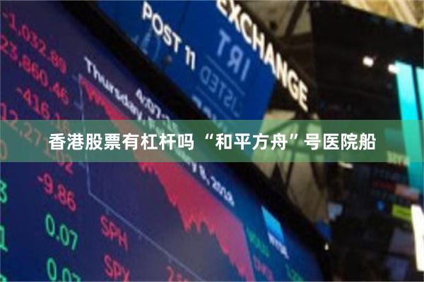 香港股票有杠杆吗 “和平方舟”号医院船